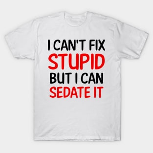 I Can't Fix Stupid But I Can Sedate It T-Shirt